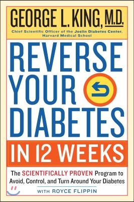 Reverse Your Diabetes in 12 Weeks: The Scientifically Proven Program to Avoid, Control, and Turn Around Your Diabetes