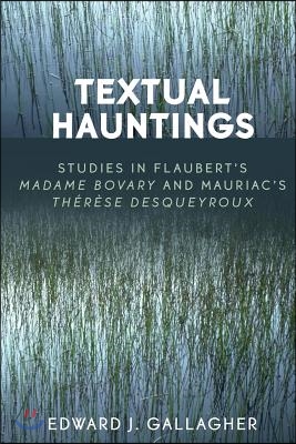 Textual Hauntings: Studies in Flaubert's 'Madame Bovary' and Mauriac's 'Therese Desqueyroux'