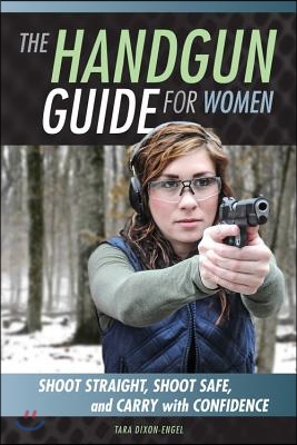 The Handgun Guide for Women: Shoot Straight, Shoot Safe, and Carry with Confidence