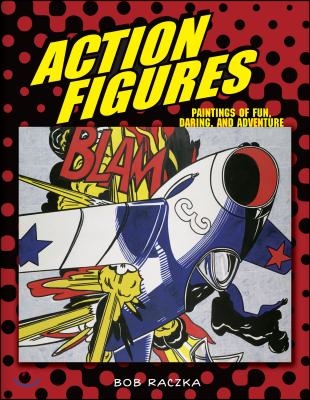 Action Figures: Paintings of Fun, Daring, and Adventure