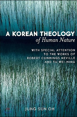 A Korean Theology of Human Nature: With Special Attention to the Works of Robert Cummings Neville and Tu Wei-Ming