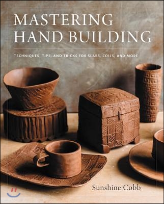 Mastering Hand Building: Techniques, Tips, and Tricks for Slabs, Coils, and More