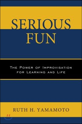 Serious Fun: The Power of Improvisation for Learning and Life