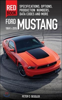 Ford Mustang Red Book 1964 1/2-2015: Specifications, Options, Production Numbers, Data Codes, and More