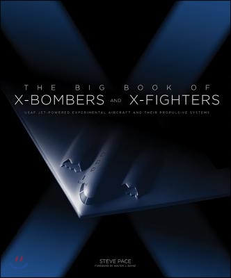 The Big Book of X-Bombers &amp; X-Fighters: USAF Jet-Powered Experimental Aircraft and Their Propulsive Systems