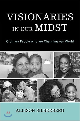 Visionaries in Our Midst: Ordinary People Who Are Changing Our World