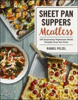 Sheet Pan Suppers Meatless: 100 Surprising Vegetarian Meals Straight from the Oven