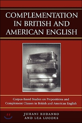 Complementation in British and American English: Corpus-Based Studies on Prepositions and Complement Clauses in British and American English