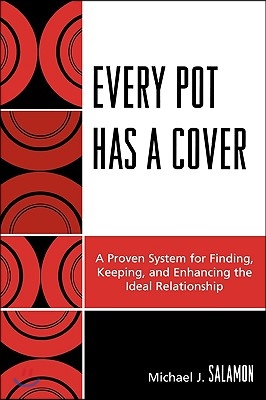 Every Pot Has a Cover: A Proven System for Finding, Keeping, and Enhancing the Ideal Relationship