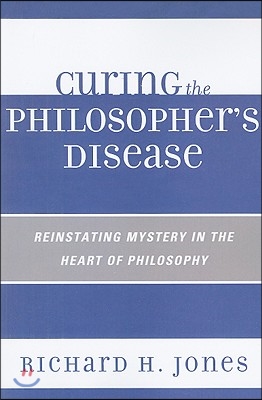 Curing the Philosopher's Disease: Reinstating Mystery in the Heart of Philosophy