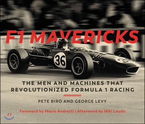 F1 Mavericks: The Men and Machines That Revolutionized Formula 1 Racing