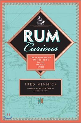 Rum Curious: The Indispensable Tasting Guide to the World&#39;s Spirit