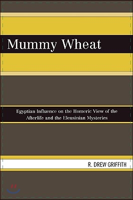 Mummy Wheat: Egyptian Influence on the Homeric View of the Afterlife and the Eleusinian Mysteries