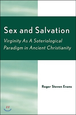 Sex and Salvation: Virginity as a Soteriological Paradigm in Ancient Christianity