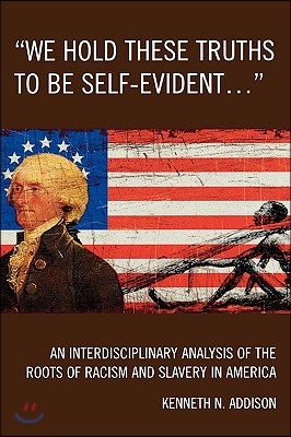 'We Hold These Truths to Be Self-Evident...': An Interdisciplinary Analysis of the Roots of Racism and Slavery in America