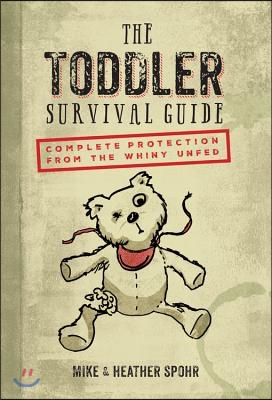 The Toddler Survival Guide: Complete Protection from the Whiny Unfed