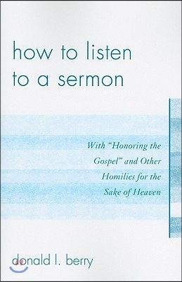 How to Listen to a Sermon: With &#39;Honoring the Gospel&#39; and Other Homilies for the Sake of Heaven