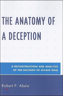 The Anatomy of a Deception: A Reconstruction and Analysis of the Decision to Invade Iraq