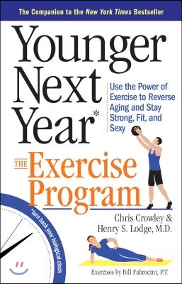 Younger Next Year: The Exercise Program: Use the Power of Exercise to Reverse Aging and Stay Strong, Fit, and Sexy