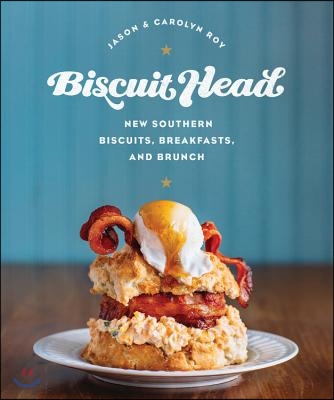 Biscuit Head: New Southern Biscuits, Breakfasts, and Brunch