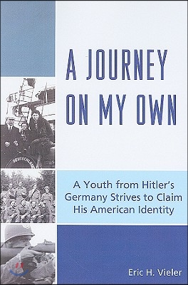 A Journey on My Own: A Youth from Hitler's Germany Strives to Claim His American Identity