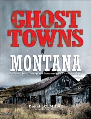 Ghost Towns of Montana: A Classic Tour Through The Treasure State&#39;s Historical Sites