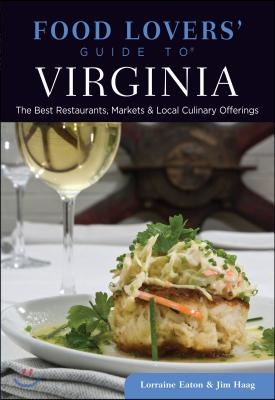 Food Lovers&#39; Guide to Virginia: The Best Restaurants, Markets &amp; Local Culinary Offerings