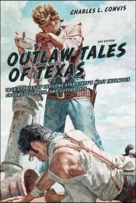 Outlaw Tales of Texas: True Stories of the Lone Star State&#39;s Most Infamous Crooks, Culprits, and Cutthroats