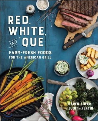 Red, White, and &#39;que: Farm-Fresh Foods for the American Grill