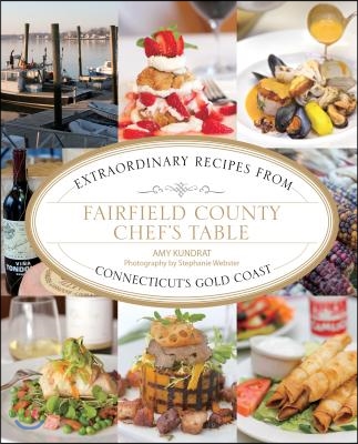 Fairfield County Chef&#39;s Table: Extraordinary Recipes from Connecticut&#39;s Gold Coast