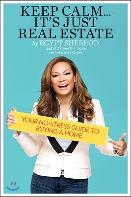 Keep Calm . . . It&#39;s Just Real Estate: Your No-Stress Guide to Buying a Home