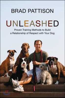 Unleashed: Proven Training Methods to Build a Relationship of Respect with Your Dog