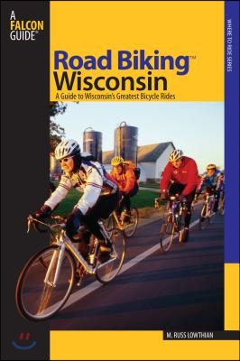 Road Biking(TM) Wisconsin: A Guide To Wisconsin&#39;s Greatest Bicycle Rides