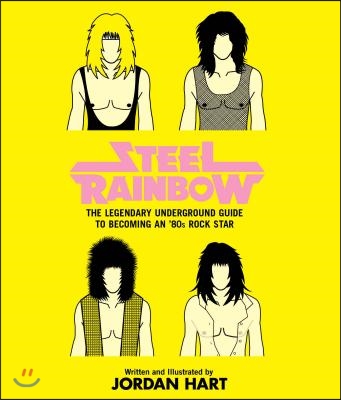 Steel Rainbow: The Legendary Underground Guide to Becoming an '80s Rock Star