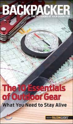 Backpacker Magazine's the 10 Essentials of Outdoor Gear: What You Need to Stay Alive