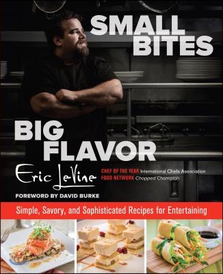 Small Bites, Big Flavor: Simple, Savory and Sophisticated Recipes for Entertaining