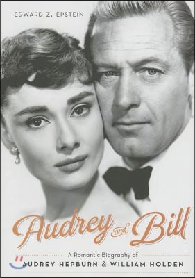 Audrey and Bill: A Romantic Biography of Audrey Hepburn and William Holden