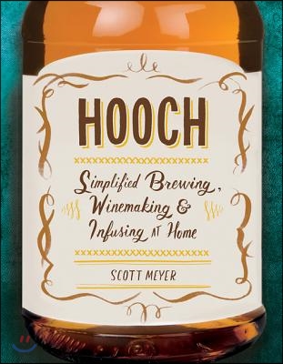 Hooch: Simplified Brewing, Winemaking &amp; Infusing at Home