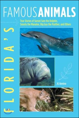 Florida&#39;s Famous Animals: True Stories of Sunset Sam the Dolphin, Snooty the Manatee, Big Guy the Panther, and Others