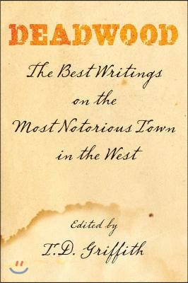 Deadwood: The Best Writings On The Most Notorious Town In The West