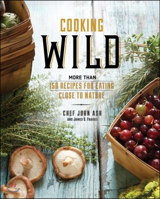 Cooking Wild: More Than 150 Recipes for Eating Close to Nature