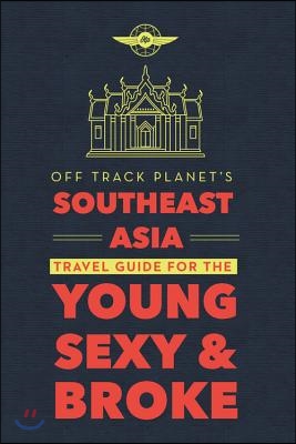 Off Track Planet&#39;s Southeast Asia Travel Guide for the Young, Sexy, and Broke