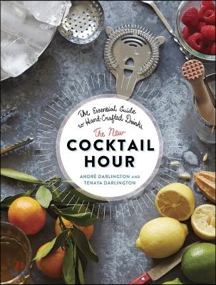 The New Cocktail Hour: The Essential Guide to Hand-Crafted Drinks