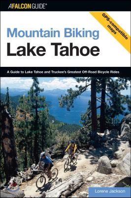 Mountain Biking Lake Tahoe: A Guide To Lake Tahoe And Truckee&#39;s Greatest Off-Road Bicycle Rides