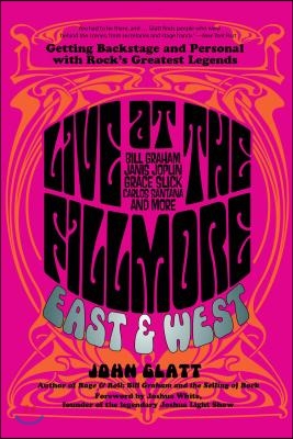 Live at the Fillmore East and West: Getting Backstage and Personal with Rock&#39;s Greatest Legends