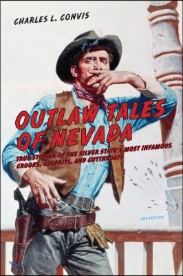 Outlaw Tales of Nevada: True Stories of the Silver State&#39;s Most Infamous Crooks, Culprits, and Cutthroats