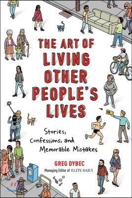 The Art of Living Other People&#39;s Lives: Stories, Confessions, and Memorable Mistakes