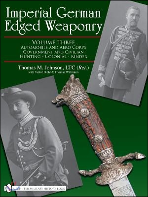 Imperial German Edged Weaponry, Vol. III: Automobile and Aero Corps, Government and Civilian, Hunting, Colonial, Kinder