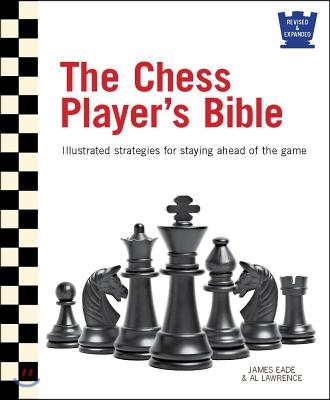 The Chess Player&#39;s Bible: Illustrated Strategies for Staying Ahead of the Game