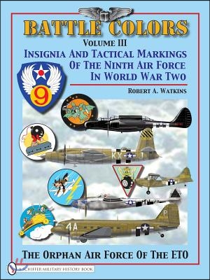 Battle Colors Volume 3: Insignia and Tactical Markings of the Ninth Air Force in World War II